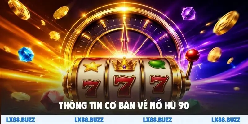 Thông tin cơ bản về nổ hũ 90